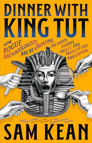 Dîner avec le roi Tut : comment des archéologues voyous recréent les images, les sons, les odeurs et les goûts des civilisations perdues
